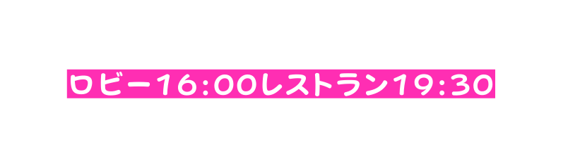 ロビー16 00レストラン19 30